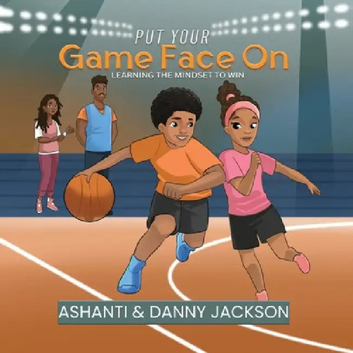 Put Your Gameface On: Learning the by Ashanti Jackson, Danny Jackson