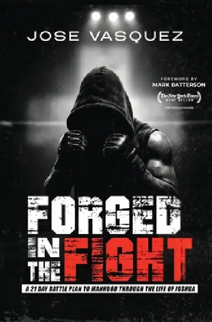 Forged in the Fight: A 21-Day Battle Plan to Manhood Through the Life of Joshua by Jose Vasquez, Mark Batterson