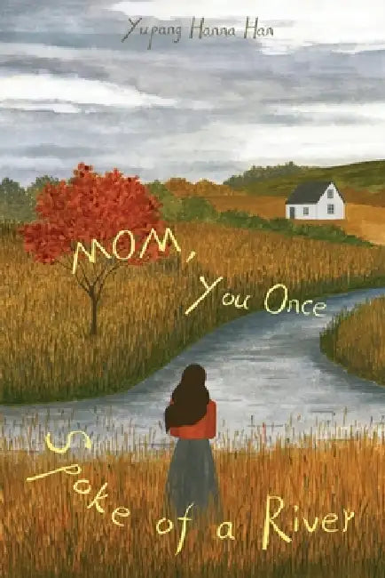 Mom, You Once Spoke of a River by Yupang Hanna Han