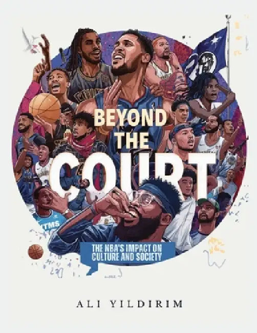 Beyond the Court: The Nba's Impact on Culture and Society by Ali Yildirim