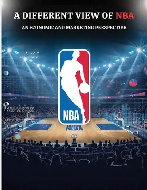 A Different View of NBA: An Economic and Marketing Perspective:: The Economics Behind the NBA's Cultural Impact by Ali Yildirim