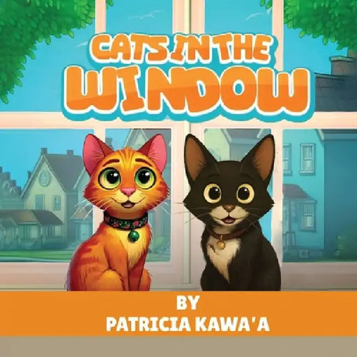 Cats in the Window: A Purr-fectly Fun Rhyming Story About Two Curious Cats, Friendship, and the Joy of Home by Patricia Kawa'a