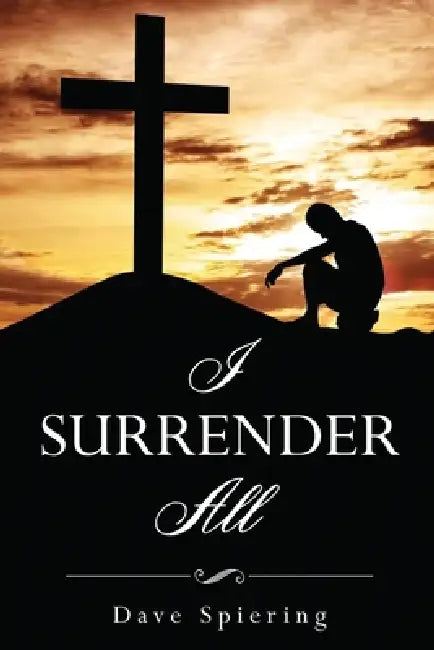 I Surrender All by Dave Spiering