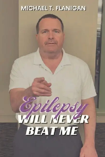 Epilepsy Will Never Beat Me by Michael T. Flanigan