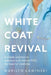 White Coat Revival: A Simple Solution to Empower & Restore YOU, the Heart of Medicine by Marilyn Kaminski