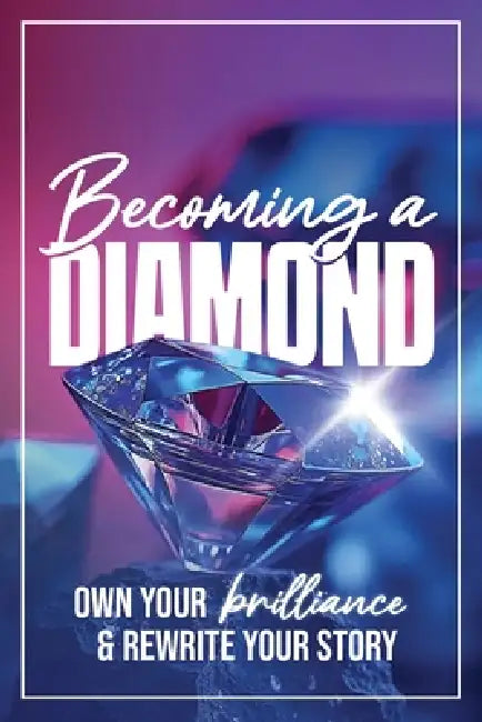 Becoming a Diamond: Own Your Brilliance & Rewrite your Story by Nicole Lindhorst
