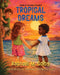 Tropical Dreams: Tropical Dreams by Rachael M. Colby, Katherine Y. Hutchinson-Hayes, Patricia Tiffany Morris