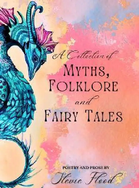 A Collection of Myths, Folklore and Fairy Tales: Poetry and Prose by Stevie Flood, Brandy Lane, Amanda Brundige