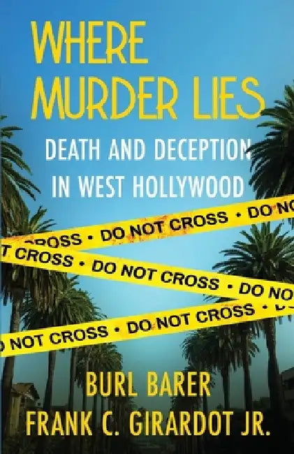 Where Murder Lies: Death And Deception In West Hollywood by Burl Barer, Frank C. Girardot
