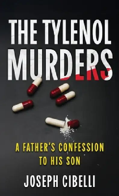 The Tylenol Murders: A Father's Confession to His Son by Joseph Cibelli