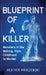Blueprint Of A Killer: Monsters in the Making, from Childhood to Murder by Heather Mroczenski