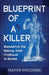 Blueprint Of A Killer: Monsters in the Making, from Childhood to Murder by Heather Mroczenski