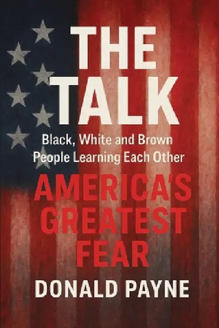 The Talk: Black, White and Brown People Learning from Each Other America's Greatest Fear by Donald Payne