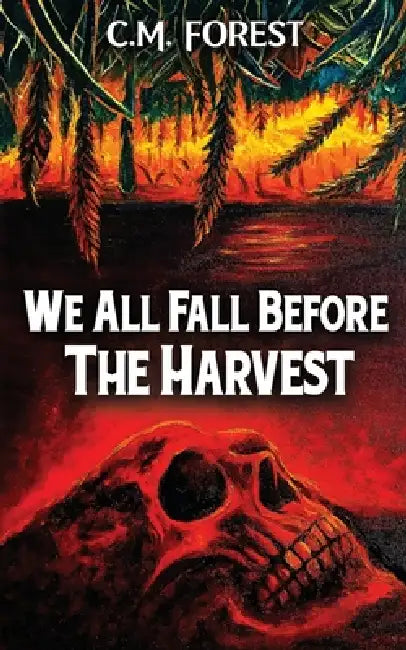 We All Fall Before The Harvest by C. M. Forest