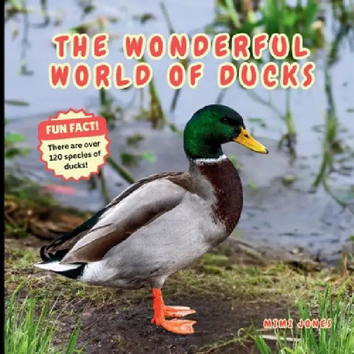 The Wonderful World of Ducks: Fun Duck Facts and Nature Science for Kids by Mimi Jones