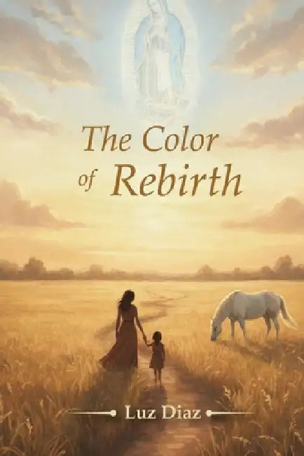 The Color of Rebirth: Memoirs of Faith, Land, and Renewal by Luz Diaz