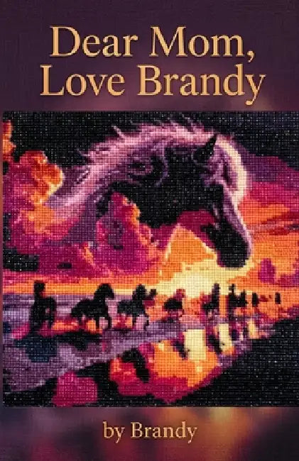 Dear Mom, Love Brandy: A Daughter's Journey Through Grief by Brandy Raney