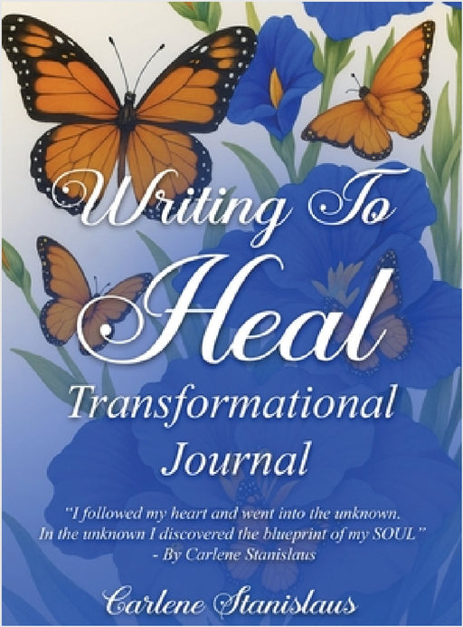 Writing to Heal Transformational Journal: A Journey of Self-Discovery, Transformation & Inner Peace by Carlene Stanislaus