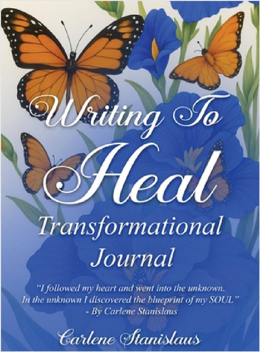 Writing to Heal Transformational Journal: A Journey of Self-Discovery, Transformation & Inner Peace by Carlene Stanislaus