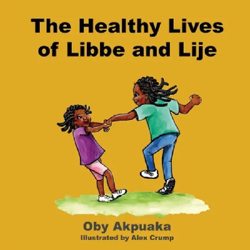 The Healthy Lives of Libbe and Lije: A day in the lives of 2 sisters by Oby Akpuaka