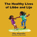 The Healthy Lives of Libbe and Lije: A day in the lives of 2 sisters by Oby Akpuaka