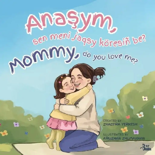 Mommy, do you love me? / Anaşym, sen meni jaqsy köresiñ be?: A Kazakh-English Story of a Mother's Unconditional Love by Zhadyra Yerkesh, Bir Bala