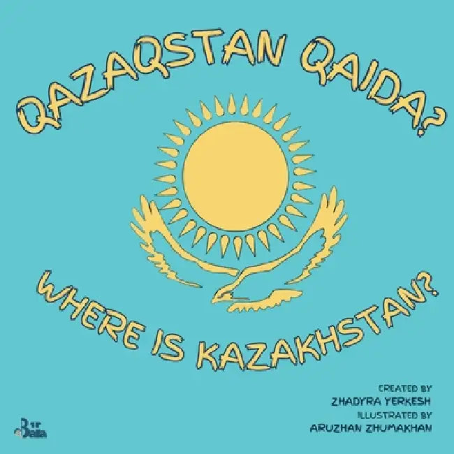 Where is Kazakhstan? / Qazaqstan Qaida?: A Kazakh-English Story About a Journey to Kazakhstan by Zhadyra Yerkesh, Bir Bala