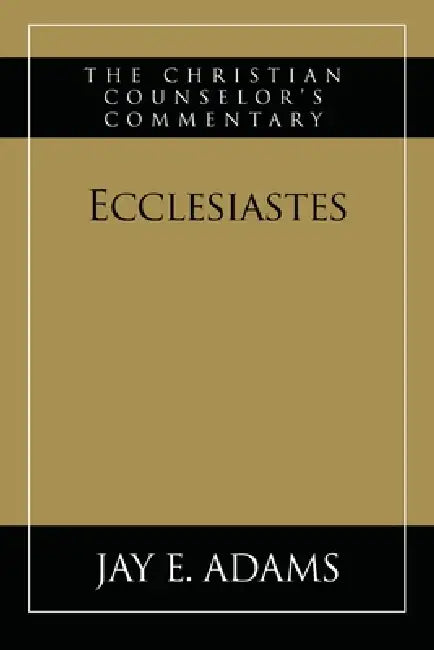 Ecclesiastes: The Christian Counselor's Commentary by Jay E. Adams