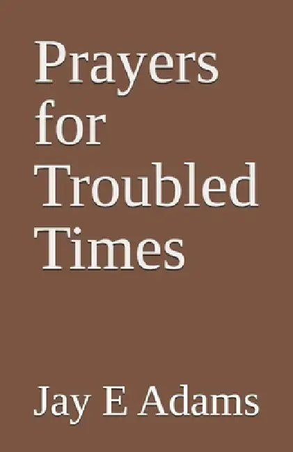 Prayers for Troubled Times by Jay E. Adams