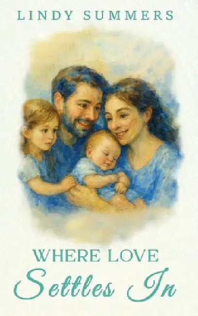 Where Love Settles In Helping Families Adjust and Support Each Other After the Fourth Trimester By Lindy by Lindy Summers