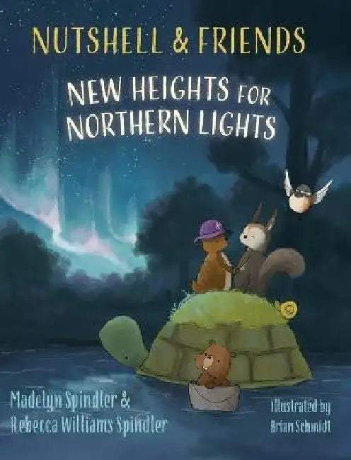 Nutshell & Friends: New Heights for Northern Lights by Madelyn Spindler, Rebecca Williams Spindler, Brian Schmidt