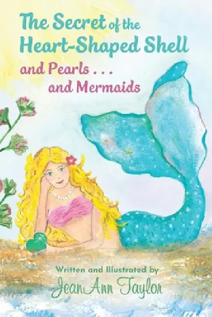 The Secret of the Heart-Shaped Shell and Pearls . . . and Mermaids by Jeanann Taylor, Jeanann Taylor