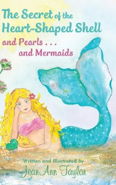 The Secret of the Heart-Shaped Shell and Pearls . . . and Mermaids by Jeanann Taylor, Jeanann Taylor
