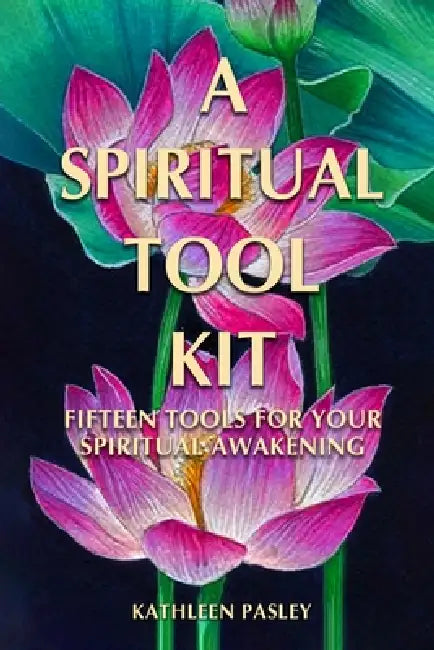 A Spiritual Tool Kit: Fifteen Tools for Your Spiritual Awakening by Kathleen Pasley