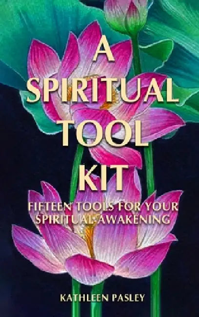 A Spiritual Tool Kit: Fifteen Tools for Your Spiritual Awakening by Kathleen Pasley