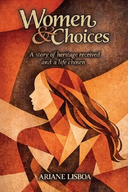 Women & Choices: A story of heritage received and a life chosen by Ariane Lisboa