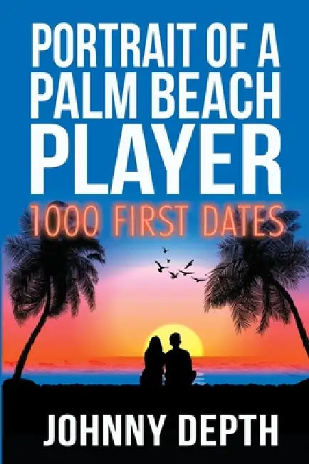 Portrait of a Palm Beach Player: 1000 First Dates by Johnny Depth, Kerry Lutz, George Verongos