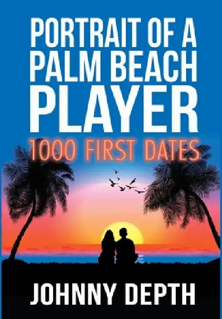 Portrait of a Palm Beach Player: 1000 First Dates by Johnny Depth, Kerry Lutz, Verongos