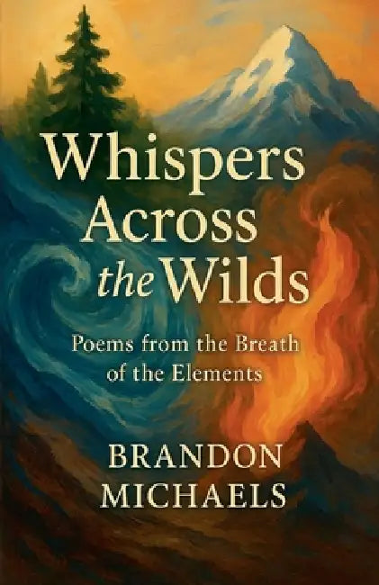 Whispers Across the Wilds: Poems from the Breath of the Elements by Brandon Michaels