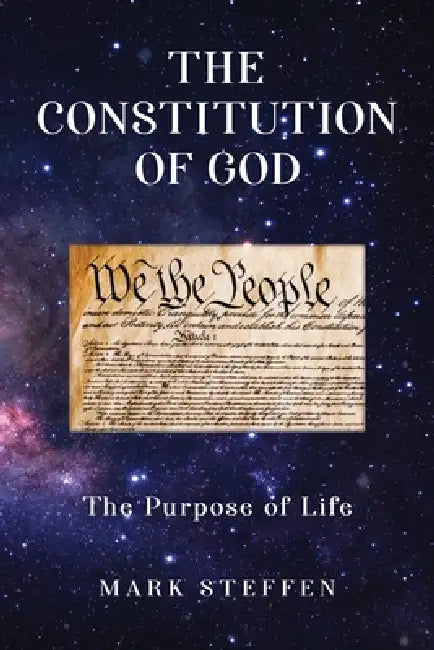 The Constitution of God: The Existential Threat to the Creation of the Kingdom of Heaven and the Nation of America by Mark Steffen