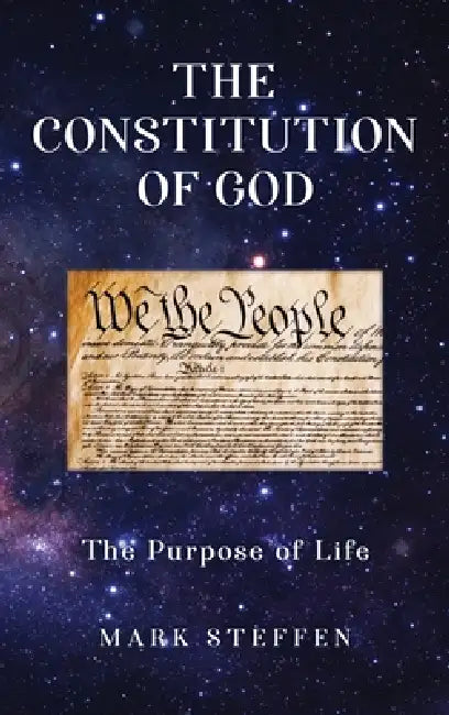 The Constitution of God: The Existential Threat to the Creation of the Kingdom of Heaven and the Nation of America by Mark Steffen
