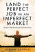 Land the Perfect Job in an Imperfect Market: Strategies to help break through the job search clutter by Joseph Ortenzi
