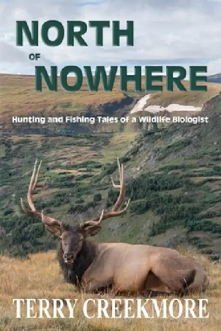 North of Nowhere (B & W): Hunting and Fishing Tales of a Wildlife Biologist by Terry Creekmore