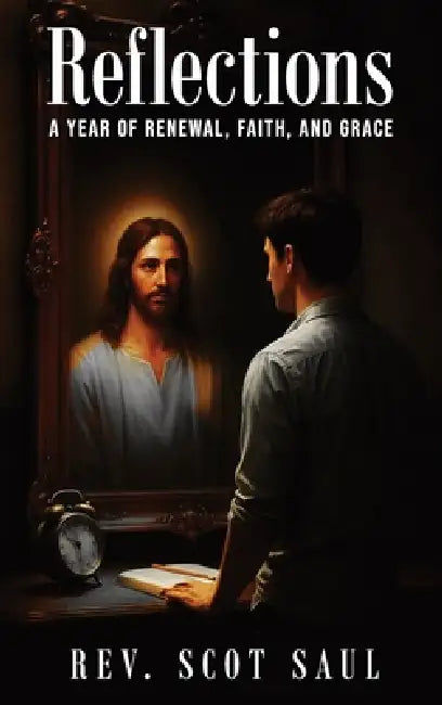 Reflections: A Year of Renewal, Faith, And Grace by Scot Saul