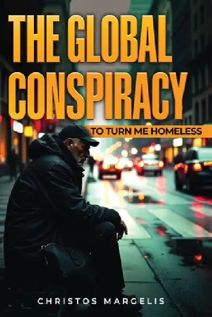 The Global Conspiracy to Turn Me Homeless by Christos Margelis