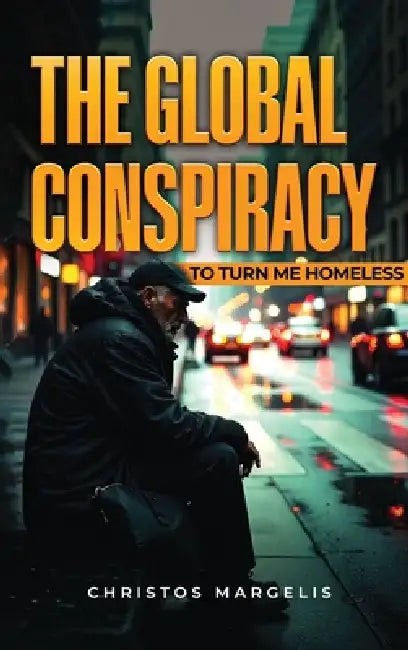 The Global Conspiracy to Turn Me Homeless by Christos Margelis