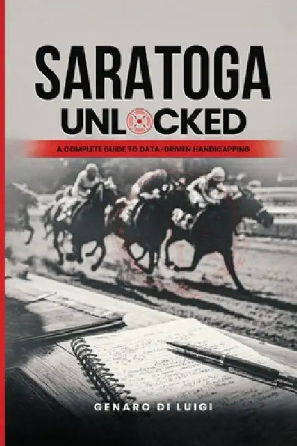 Saratoga Unlocked: A Complete Guide to Data-Driven Handicapping by Genaro Di Luigi