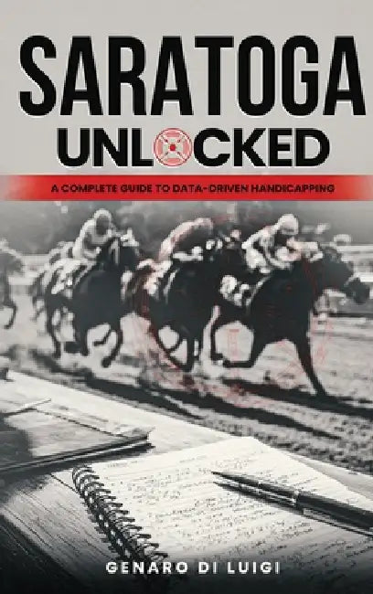 Saratoga Unlocked: A Complete Guide to Data-Driven Handicapping by Genaro Di Luigi