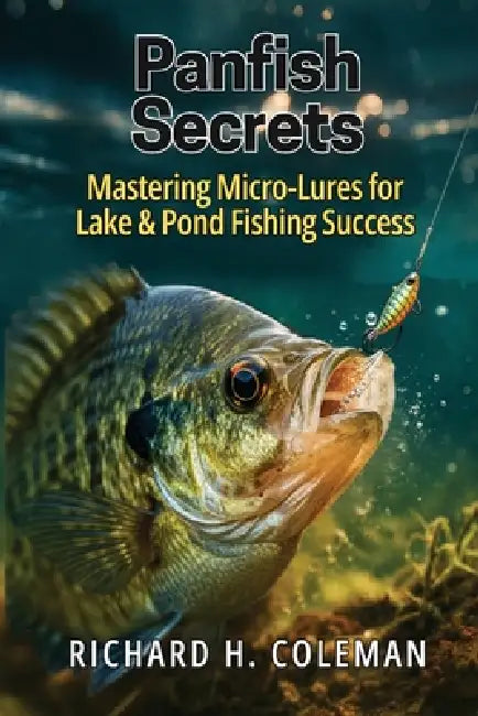 Panfish Secrets: Mastering Micro-Lures for Lake & Pond Fishing Success by Richard Coleman