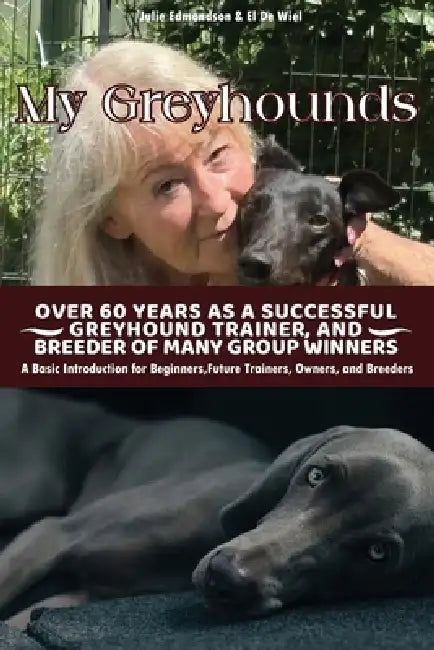 My Greyhound: Over 60 Years As a Successful Greyhound Trainer And Breeder Of Many Group Winners by Julie Edmondson, El de Wiel